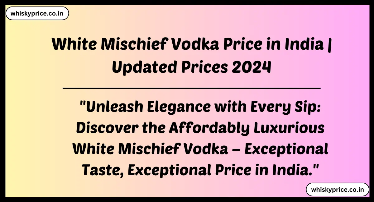 [April] White Mischief Vodka Price India 2024 | Prices & History ...