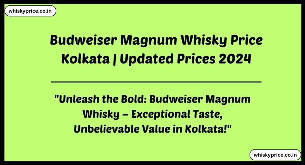 Budweiser Magnum Whisky Price Kolkata